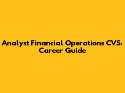 Analyst Financial Operations CVS: Career Guide