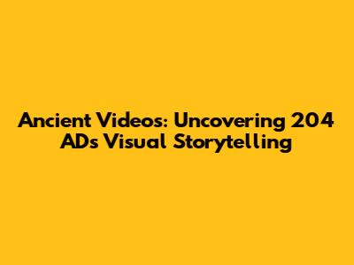 Ancient 'Videos': Uncovering 204 AD's Visual Storytelling