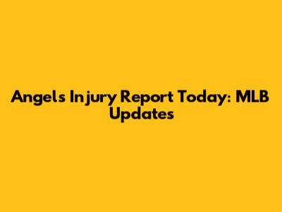 Angels Injury Report Today: MLB Updates