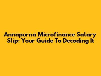 Annapurna Microfinance Salary Slip: Your Guide To Decoding It