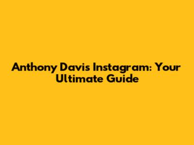 Anthony Davis' Instagram: Your Ultimate Guide