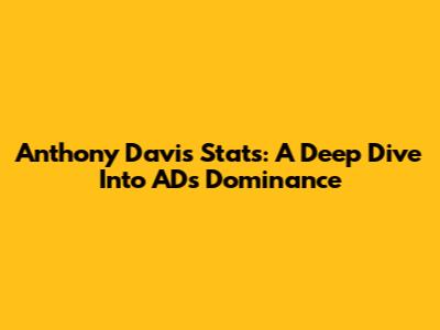Anthony Davis Stats: A Deep Dive Into AD's Dominance