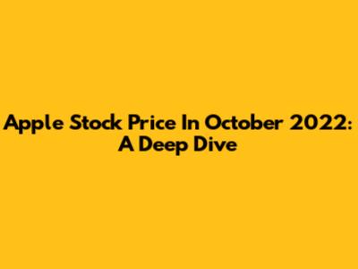 Apple Stock Price In October 2022: A Deep Dive