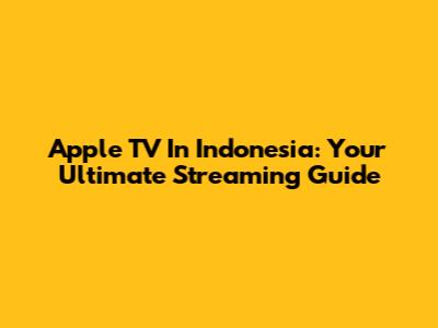 Apple TV In Indonesia: Your Ultimate Streaming Guide