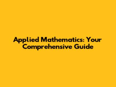 Applied Mathematics: Your Comprehensive Guide