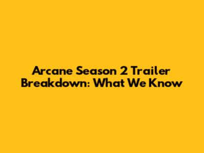 Arcane Season 2 Trailer Breakdown: What We Know