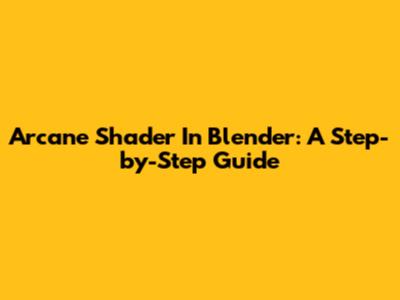 Arcane Shader In Blender: A Step-by-Step Guide