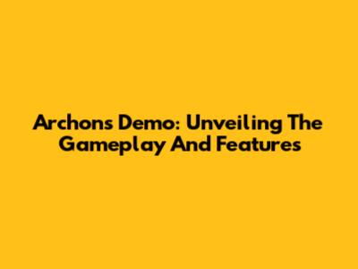 Archons Demo: Unveiling The Gameplay And Features