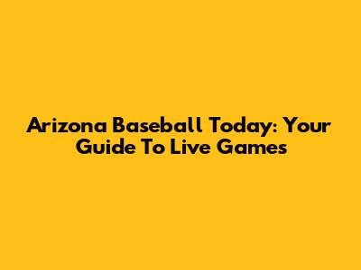 Arizona Baseball Today: Your Guide To Live Games