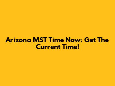 Arizona MST Time Now: Get The Current Time!