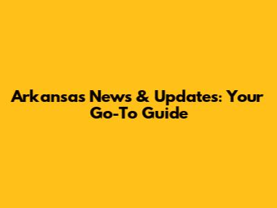 Arkansas News & Updates: Your Go-To Guide