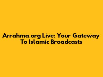 Arrahma.org Live: Your Gateway To Islamic Broadcasts