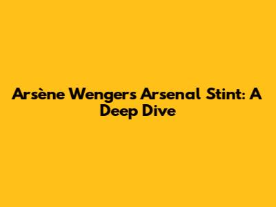 Arsène Wenger's Arsenal Stint: A Deep Dive