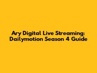Ary Digital Live Streaming: Dailymotion Season 4 Guide