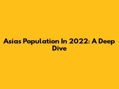 Asia's Population In 2022: A Deep Dive