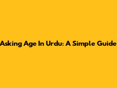 Asking Age In Urdu: A Simple Guide