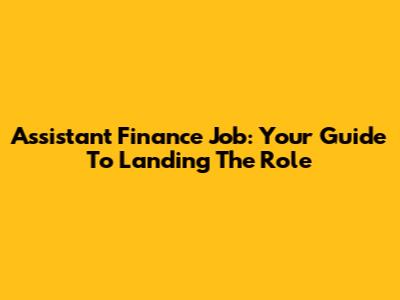 Assistant Finance Job: Your Guide To Landing The Role