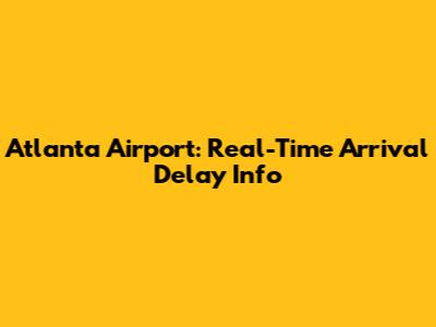 Atlanta Airport: Real-Time Arrival Delay Info