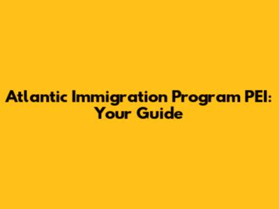 Atlantic Immigration Program PEI: Your Guide