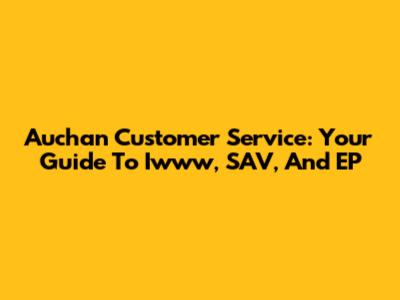 Auchan Customer Service: Your Guide To Iwww, SAV, And EP