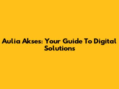 Aulia Akses: Your Guide To Digital Solutions