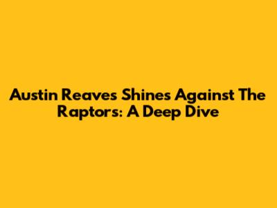 Austin Reaves Shines Against The Raptors: A Deep Dive