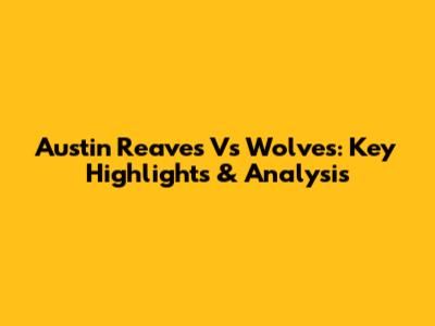 Austin Reaves Vs Wolves: Key Highlights & Analysis