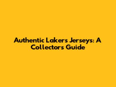 Authentic Lakers Jerseys: A Collector's Guide