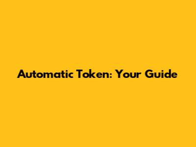 Automatic Token: Your Guide