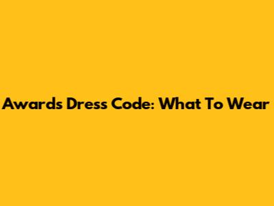 Awards Dress Code: What To Wear
