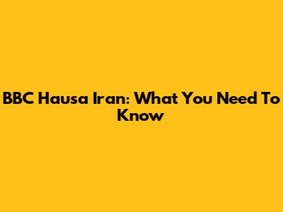 BBC Hausa Iran: What You Need To Know