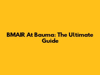 BMAIR At Bauma: The Ultimate Guide