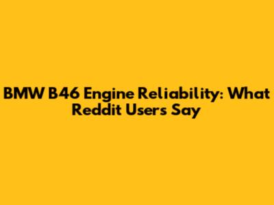BMW B46 Engine Reliability: What Reddit Users Say