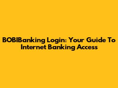 BOBIBanking Login: Your Guide To Internet Banking Access