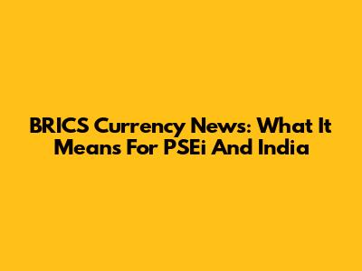 BRICS Currency News: What It Means For PSEi And India