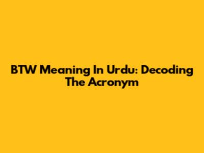 BTW Meaning In Urdu: Decoding The Acronym