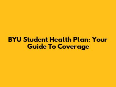 BYU Student Health Plan: Your Guide To Coverage