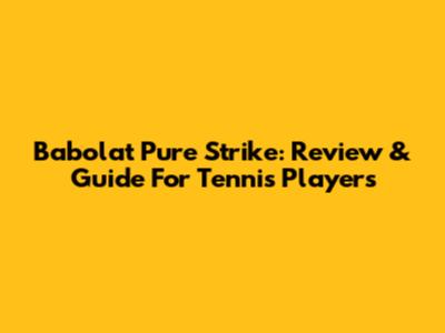 Babolat Pure Strike: Review & Guide For Tennis Players