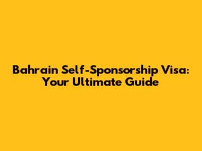 Bahrain Self-Sponsorship Visa: Your Ultimate Guide
