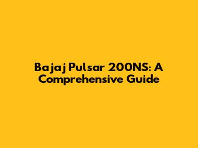 Bajaj Pulsar 200NS: A Comprehensive Guide