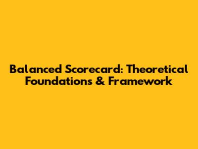 Balanced Scorecard: Theoretical Foundations & Framework