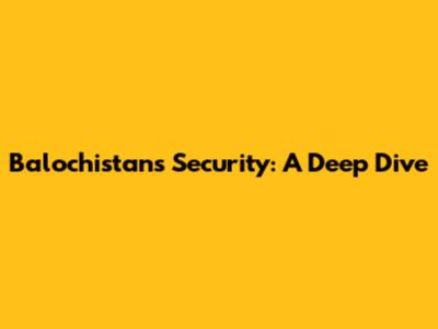 Balochistan's Security: A Deep Dive