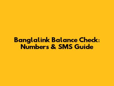 Banglalink Balance Check: Numbers & SMS Guide