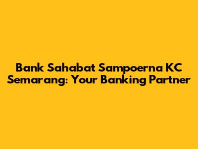 Bank Sahabat Sampoerna KC Semarang: Your Banking Partner