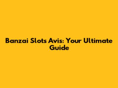 Banzai Slots Avis: Your Ultimate Guide