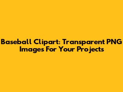 Baseball Clipart: Transparent PNG Images For Your Projects