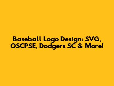 Baseball Logo Design: SVG, OSCPSE, Dodgers SC & More!