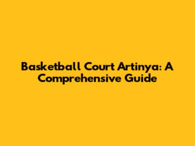 Basketball Court Artinya: A Comprehensive Guide
