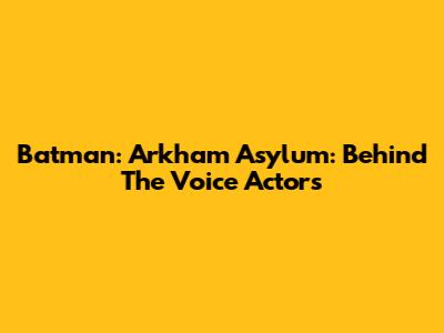 Batman: Arkham Asylum: Behind The Voice Actors