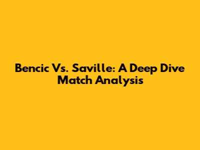 Bencic Vs. Saville: A Deep Dive Match Analysis